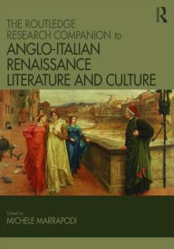 Title: The Routledge Research Companion to Anglo-Italian Renaissance Literature and Culture / Edition 1, Author: Michele Marrapodi