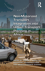 Title: Non-Motorized Transport Integration into Urban Transport Planning in Africa / Edition 1, Author: Winnie V. Mitullah