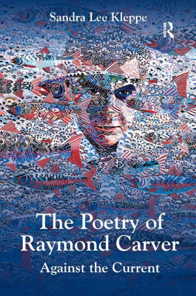 The Poetry of Raymond Carver: Against the Current / Edition 1