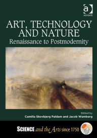 Title: Art, Technology and Nature: Renaissance to Postmodernity / Edition 1, Author: Camilla Skovbjerg Paldam