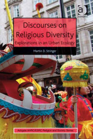 Title: Discourses on Religious Diversity: Explorations in an Urban Ecology, Author: Martin D Stringer