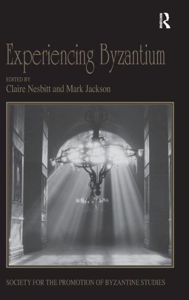 Experiencing Byzantium: Papers from the 44th Spring Symposium of Byzantine Studies, Newcastle and Durham, April 2011