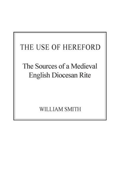 The Use of Hereford: The Sources of a Medieval English Diocesan Rite / Edition 1