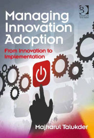 Title: Managing Innovation Adoption: From Innovation to Implementation, Author: Majharul Talukder