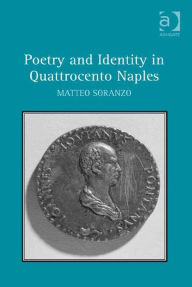 Title: Poetry and Identity in Quattrocento Naples, Author: Matteo Soranzo