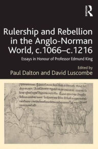 Title: Rulership and Rebellion in the Anglo-Norman World, c.1066-c.1216: Essays in Honour of Professor Edmund King / Edition 1, Author: Paul Dalton