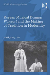Title: Korean Musical Drama: P'ansori and the Making of Tradition in Modernity, Author: Haekyung Um