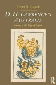 Title: D.H. Lawrence's Australia: Anxiety at the Edge of Empire, Author: David Game