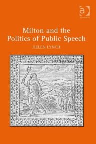 Title: Milton and the Politics of Public Speech, Author: Helen Lynch