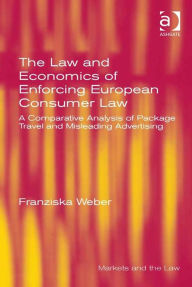 Title: The Law and Economics of Enforcing European Consumer Law: A Comparative Analysis of Package Travel and Misleading Advertising, Author: Franziska Weber