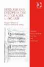 Denmark and Europe in the Middle Ages, c.1000-1525: Essays in Honour of Professor Michael H. Gelting