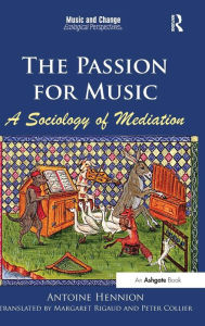 Title: The Passion for Music: A Sociology of Mediation / Edition 1, Author: Antoine Hennion