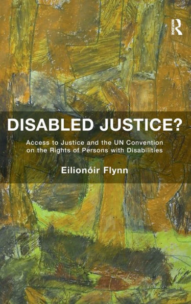 Disabled Justice?: Access to Justice and the UN Convention on Rights of Persons with Disabilities