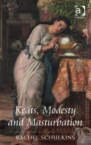 Title: Keats, Modesty and Masturbation, Author: Rachel Schulkins