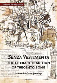 Title: Senza Vestimenta: The Literary Tradition of Trecento Song, Author: Lauren McGuire Jennings