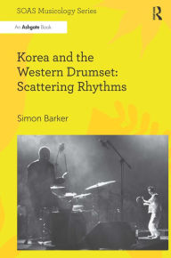 Title: Korea and the Western Drumset: Scattering Rhythms / Edition 1, Author: Simon Barker