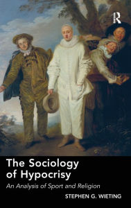 Title: The Sociology of Hypocrisy: An Analysis of Sport and Religion, Author: Stephen G. Wieting