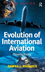 Title: Evolution of International Aviation: Phoenix Rising / Edition 3, Author: Dawna L. Rhoades