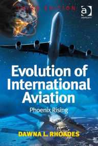 Title: Evolution of International Aviation: Phoenix Rising, Author: Dawna L Rhoades