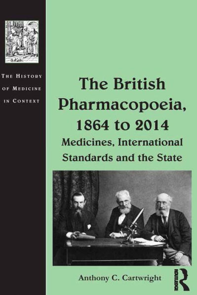 The British Pharmacopoeia, 1864 to 2014: Medicines, International Standards and the State / Edition 1