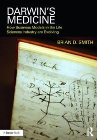 Title: Darwin's Medicine: How Business Models in the Life Sciences Industry are Evolving / Edition 1, Author: Brian D. Smith