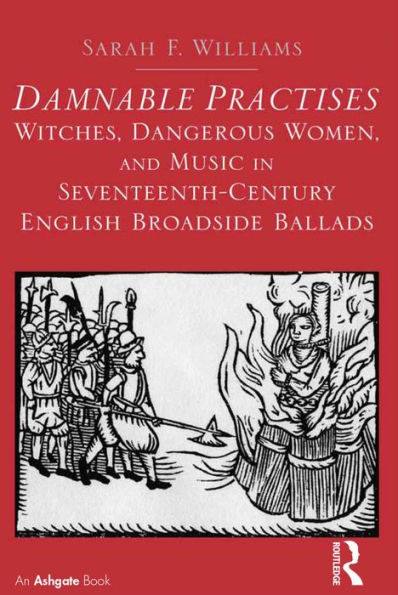 Damnable Practises: Witches, Dangerous Women, and Music in Seventeenth-Century English Broadside Ballads / Edition 1