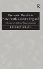 Domestic Murder in Nineteenth-Century England: Literary and Cultural Representations / Edition 1