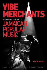 Title: Vibe Merchants: The Sound Creators of Jamaican Popular Music, Author: Ray Hitchins