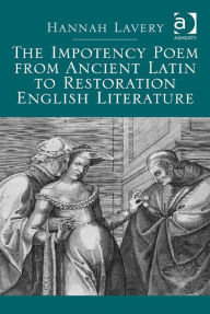Title: The Impotency Poem from Ancient Latin to Restoration English Literature, Author: Hannah Lavery