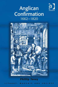 Title: Anglican Confirmation: 1662-1820, Author: Teresa Berger
