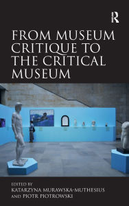 Title: From Museum Critique to the Critical Museum, Author: Katarzyna Murawska-Muthesius
