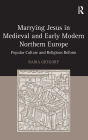 Marrying Jesus in Medieval and Early Modern Northern Europe: Popular Culture and Religious Reform / Edition 1
