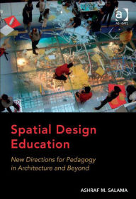 Title: Spatial Design Education: New Directions for Pedagogy in Architecture and Beyond, Author: Ashraf M. Salama