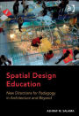 Spatial Design Education: New Directions for Pedagogy in Architecture and Beyond