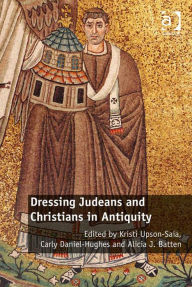 Title: Dressing Judeans and Christians in Antiquity, Author: Kristi Upson-Saia