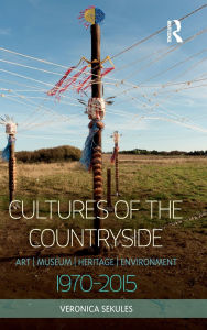 Title: Cultures of the Countryside: Art, Museum, Heritage, and Environment, 1970-2015 / Edition 1, Author: Veronica Sekules