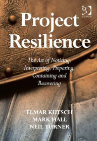 Title: Project Resilience: The Art of Noticing, Interpreting, Preparing, Containing and Recovering, Author: Mark Hall