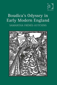 Title: Boudica's Odyssey in Early Modern England, Author: Samantha Frénée-Hutchins