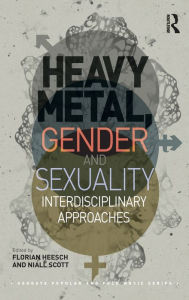 Title: Heavy Metal, Gender and Sexuality: Interdisciplinary Approaches / Edition 1, Author: Florian Heesch