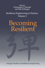 Title: Resilience Engineering in Practice, Volume 2: Becoming Resilient / Edition 1, Author: Christopher P. Nemeth