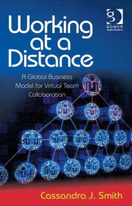 Title: Working at a Distance: A Global Business Model for Virtual Team Collaboration, Author: Cassandra J Smith