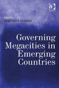 Title: Governing Megacities in Emerging Countries, Author: Dominique Lorrain