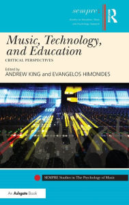 Title: Music, Technology, and Education: Critical Perspectives / Edition 1, Author: Andrew King