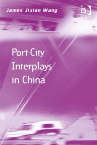 Title: Port-City Interplays in China, Author: James Jixian Wang