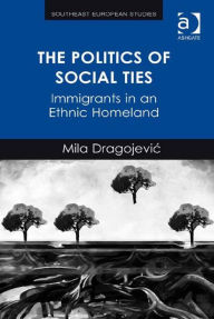Title: The Politics of Social Ties: Immigrants in an Ethnic Homeland, Author: Mila Dragojević