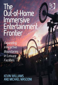 Title: The Out-of-Home Immersive Entertainment Frontier: Expanding Interactive Boundaries in Leisure Facilities, Author: Kevin Williams