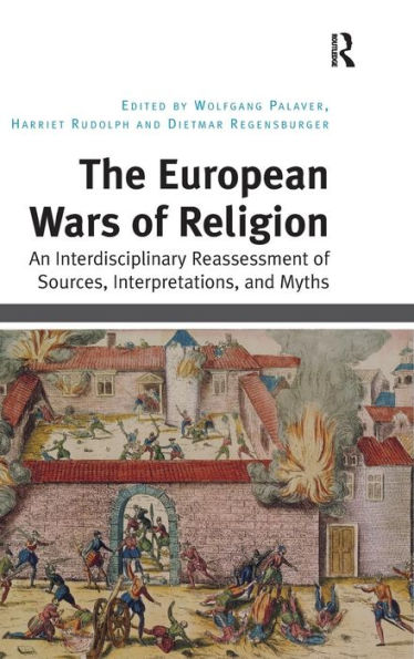 The European Wars of Religion: An Interdisciplinary Reassessment of Sources, Interpretations, and Myths / Edition 1