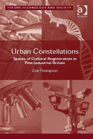 Title: Urban Constellations: Spaces of Cultural Regeneration in Post-Industrial Britain, Author: Zoë Thompson