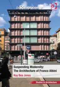 Title: Suspending Modernity: The Architecture of Franco Albini, Author: Kay Bea Jones