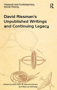 Title: David Riesman's Unpublished Writings and Continuing Legacy / Edition 1, Author: Keith Kerr
